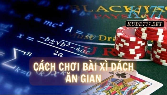 Cách chơi bài Xì dách ăn gian khiến đối thủ trở tay không kịp