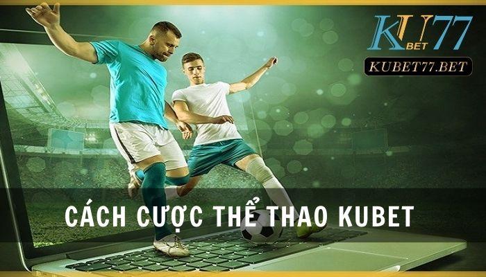 Cách cược bóng đá Kubet - Hướng dẫn chi tiết nhất cho người chơi