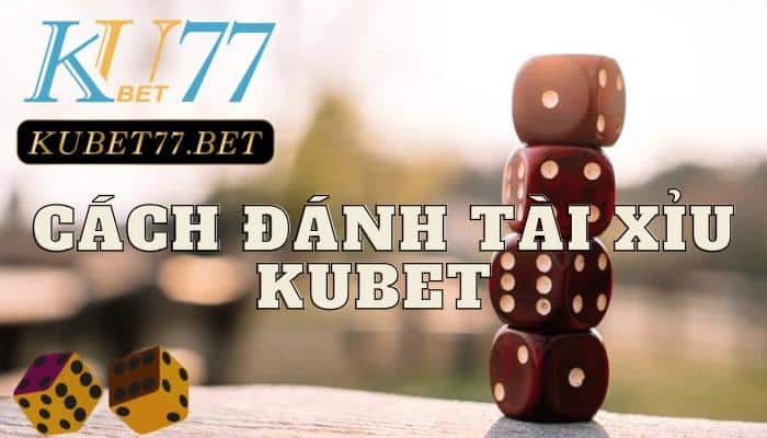 Cách đánh tài xỉu Kubet- Tổng quan về trò chơi này