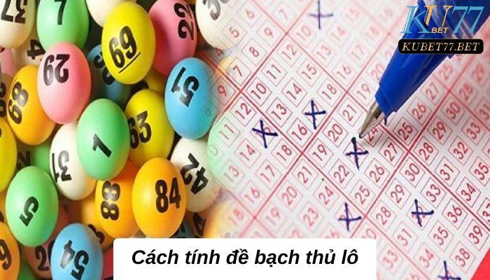 Cách tính đề bạch thủ lô tổng quan và chi tiết nhất 2023