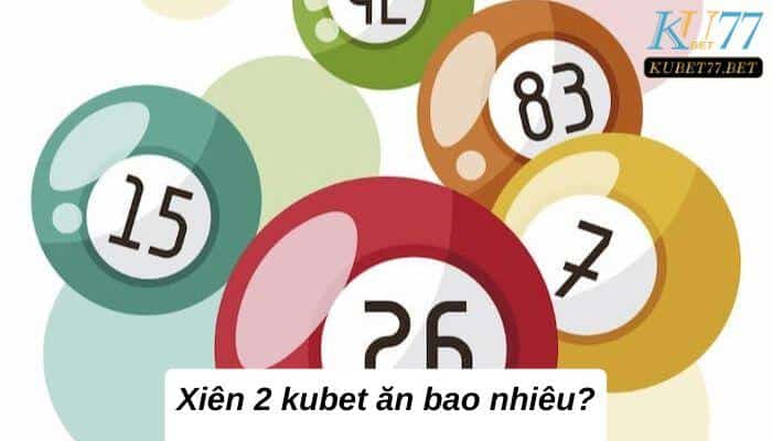 Giải mã xiên 2 kubet ăn bao nhiêu chính xác nhất 2023